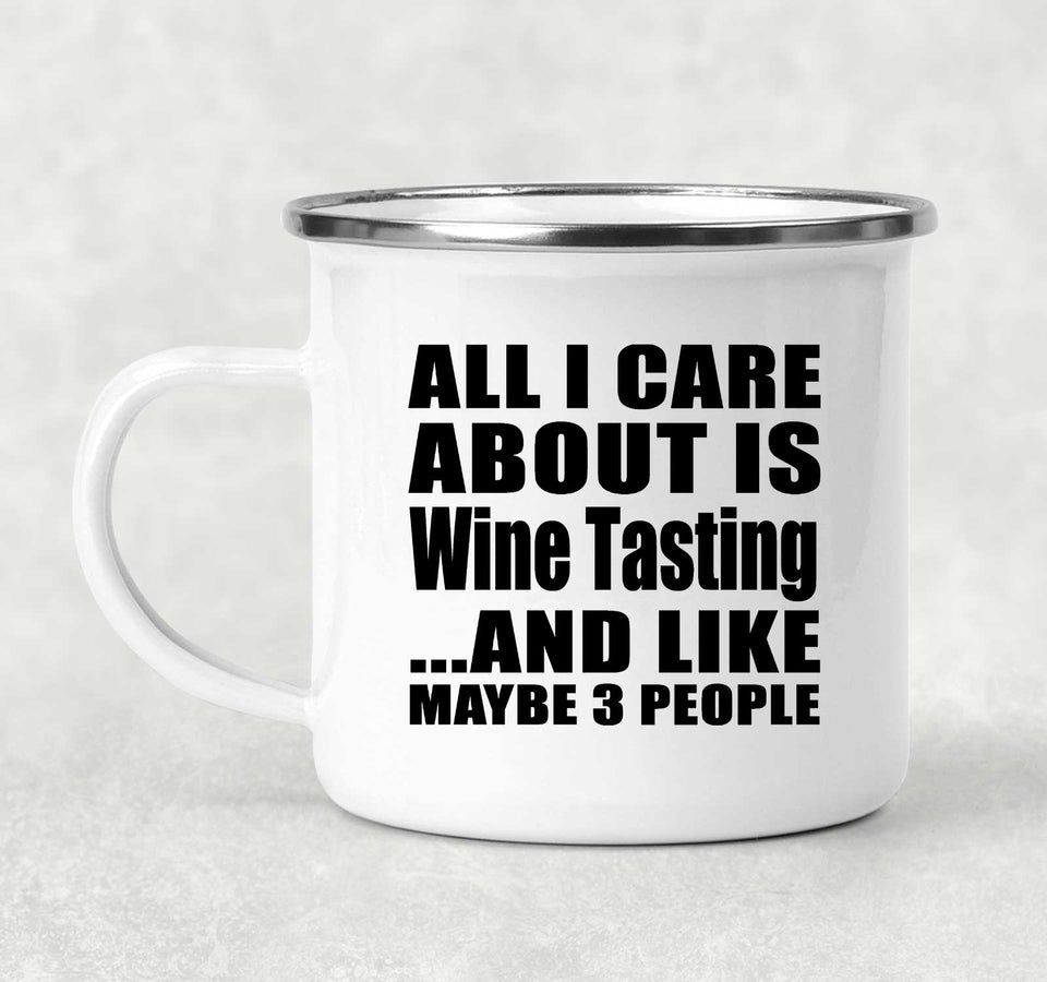 All I Care About Is Wine Tasting - 12oz Camping Mug