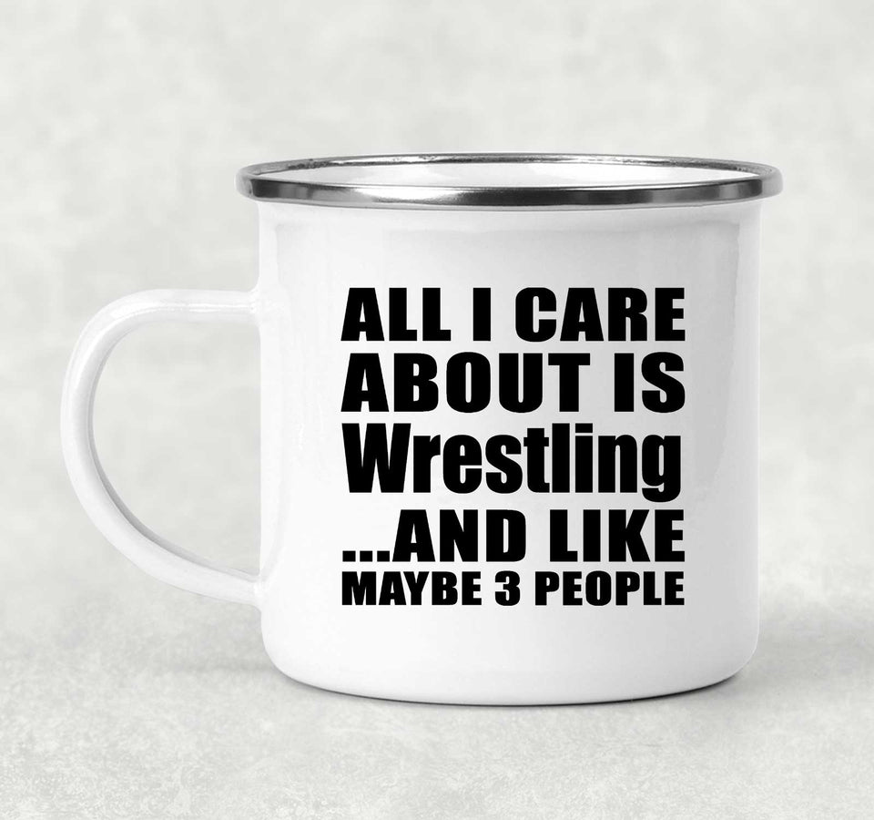 All I Care About Is Wrestling - 12oz Camping Mug