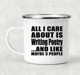 All I Care About Is Writing Poetry - 12oz Camping Mug