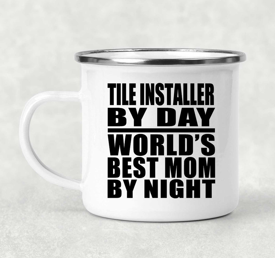 Tile Installer By Day World's Best Mom By Night - 12oz Camping Mug