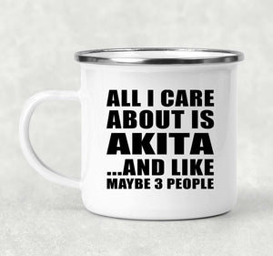 All I Care About Is Akita - 12oz Camping Mug