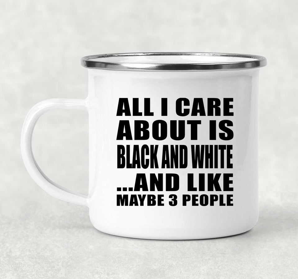 All I Care About Is Black And White - 12oz Camping Mug