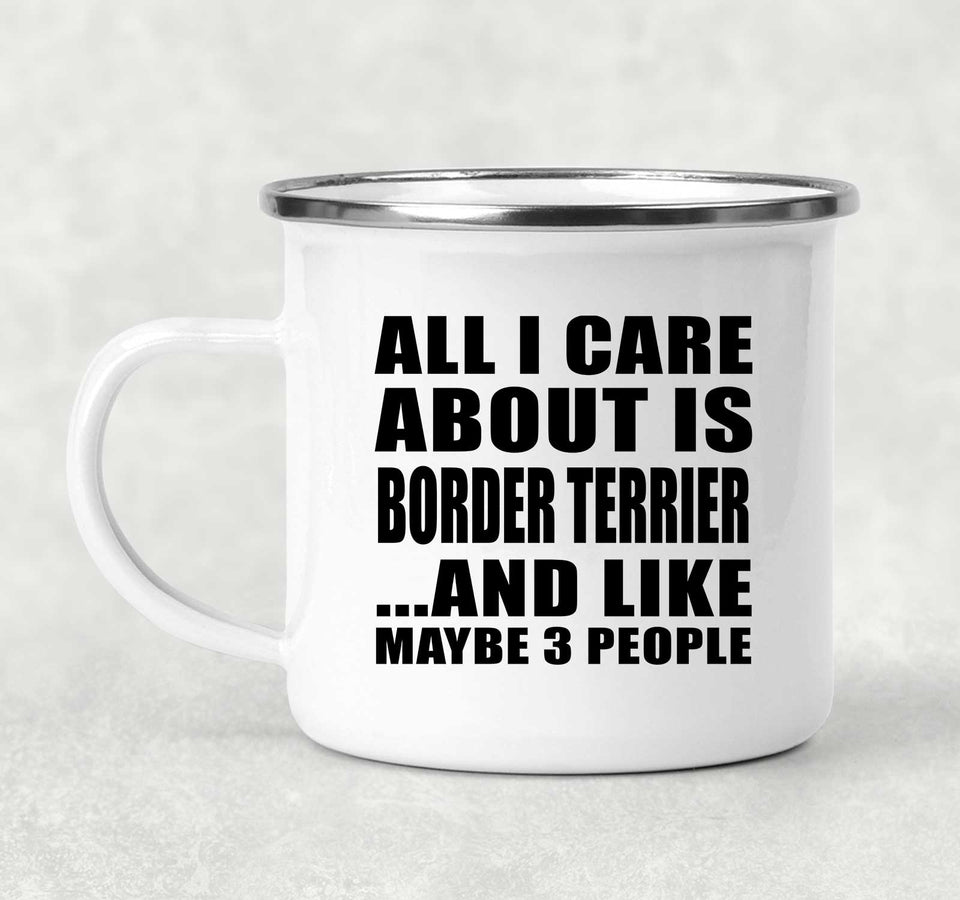All I Care About Is Border Terrier - 12oz Camping Mug
