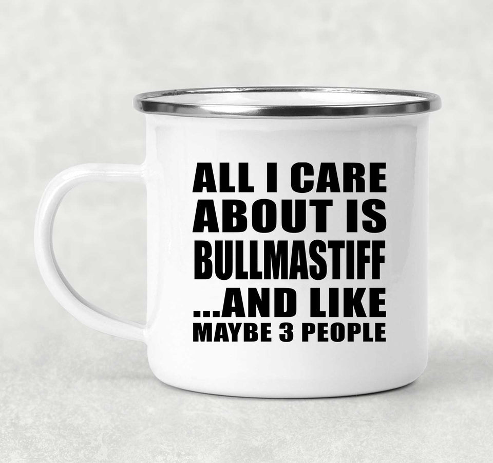 All I Care About Is Bullmastiff - 12oz Camping Mug