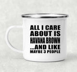 All I Care About Is Havana Brown - 12oz Camping Mug