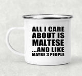 All I Care About Is Maltese - 12oz Camping Mug