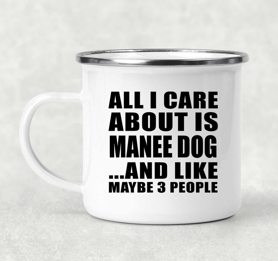 All I Care About Is Manee Dog - 12oz Camping Mug