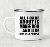 All I Care About Is Manee Dog - 12oz Camping Mug