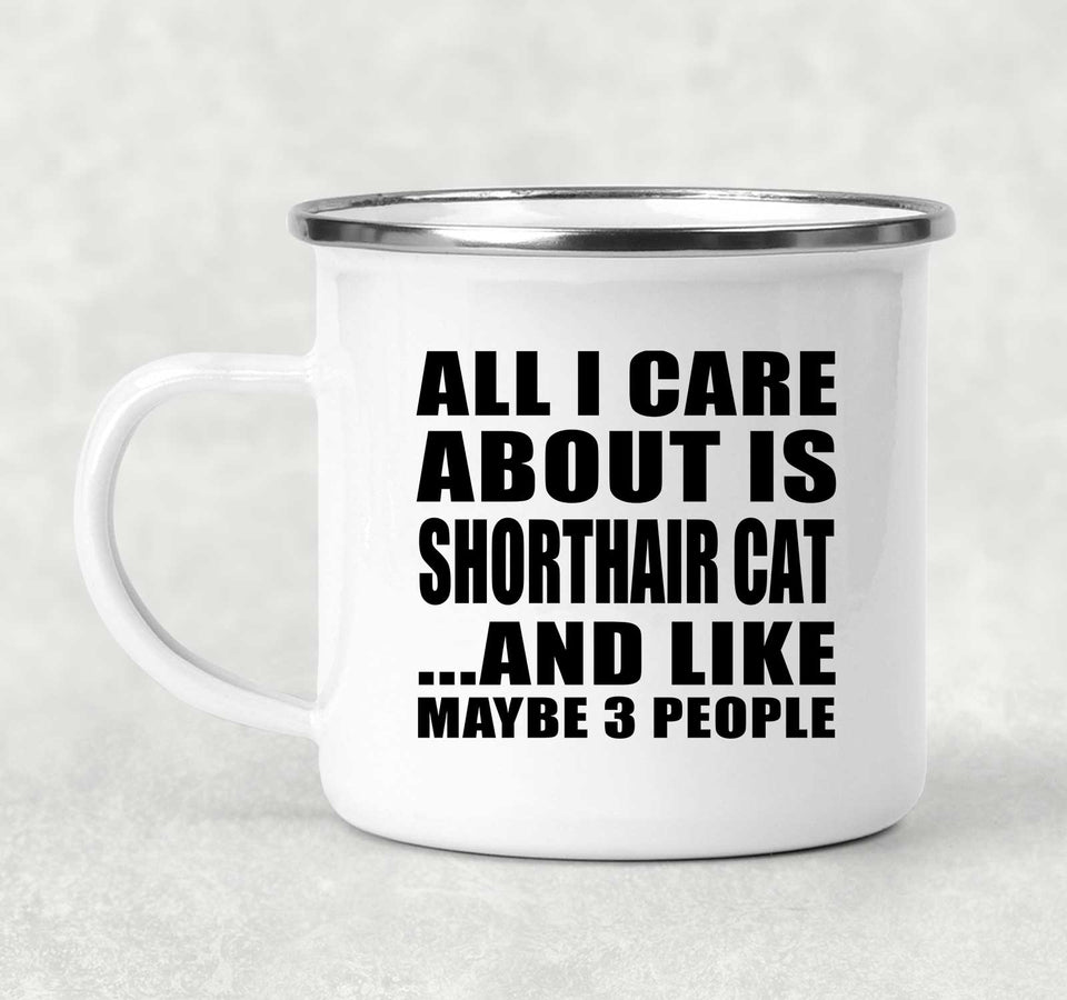 All I Care About Is Shorthair Cat - 12oz Camping Mug