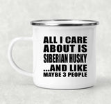All I Care About Is Siberian Husky - 12oz Camping Mug