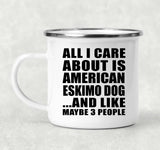 All I Care About Is American Eskimo Dog - 12oz Camping Mug