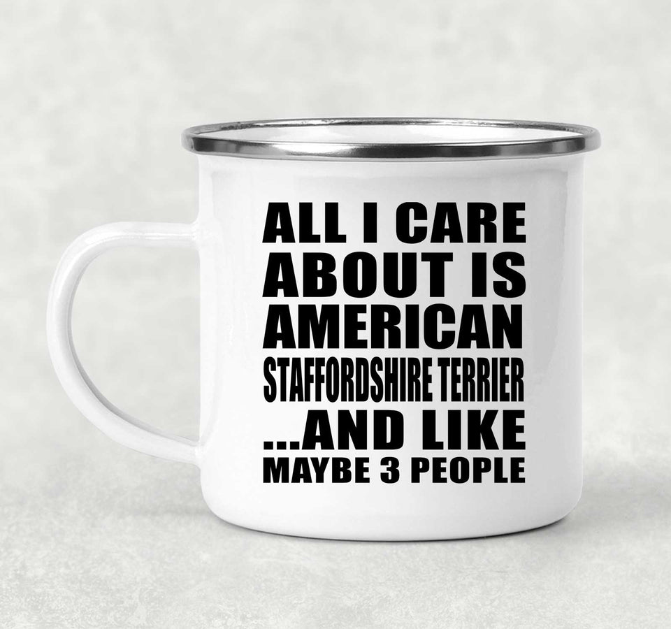 All I Care About Is American Staffordshire Terrier - 12oz Camping Mug