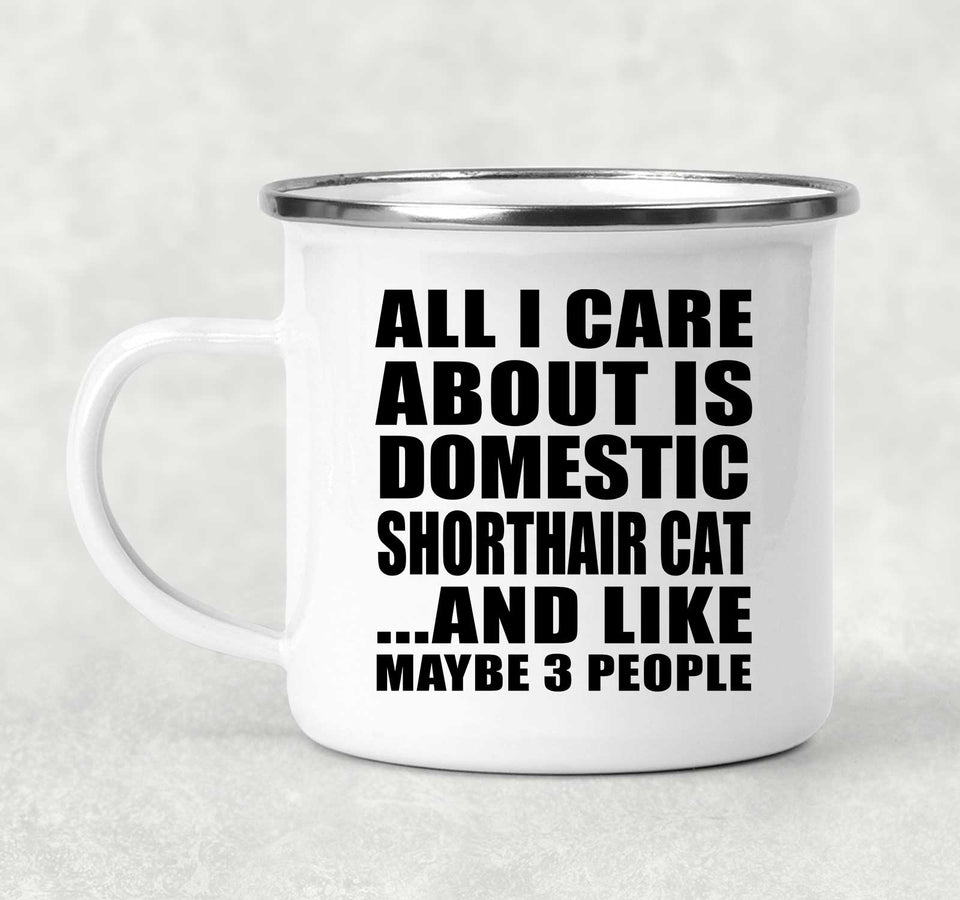 All I Care About Is Domestic Shorthair Cat - 12oz Camping Mug