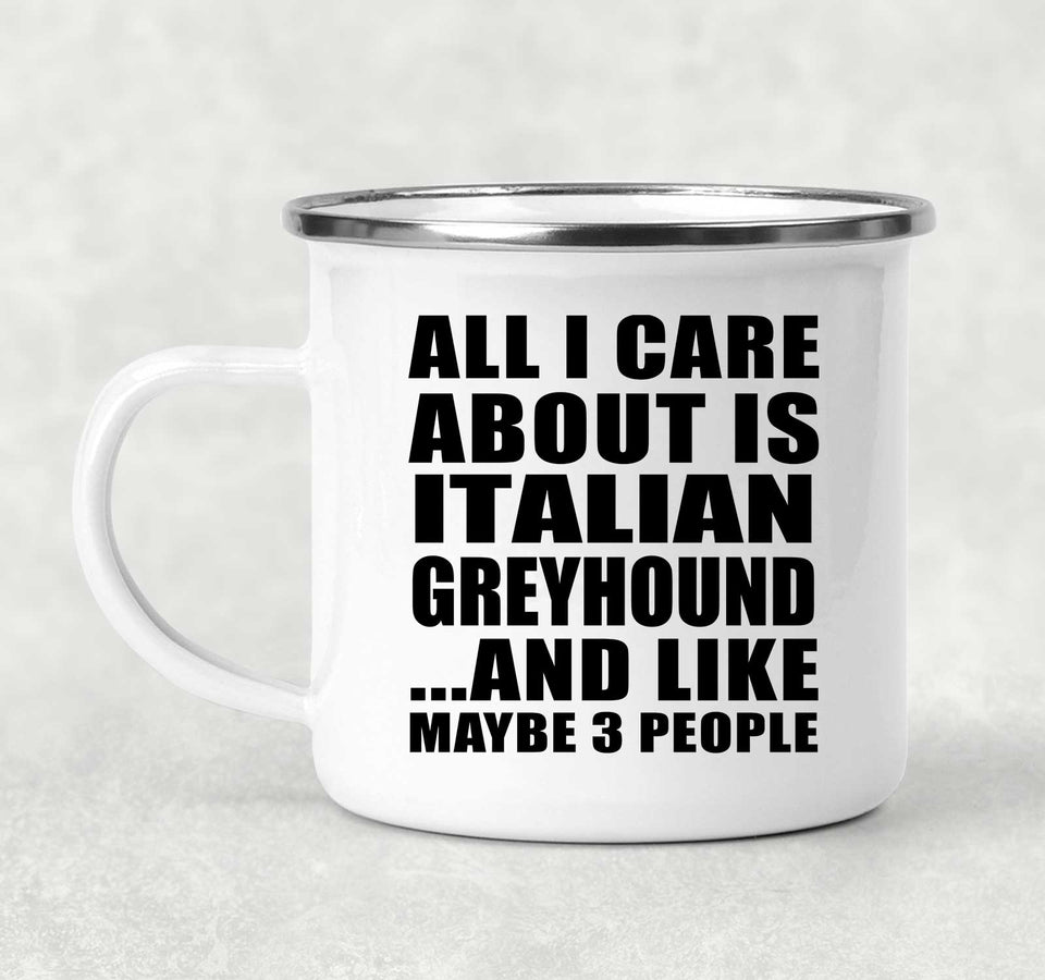 All I Care About Is Italian Greyhound - 12oz Camping Mug