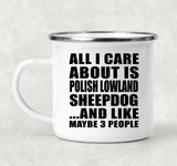 All I Care About Is Polish Lowland Sheepdog - 12oz Camping Mug
