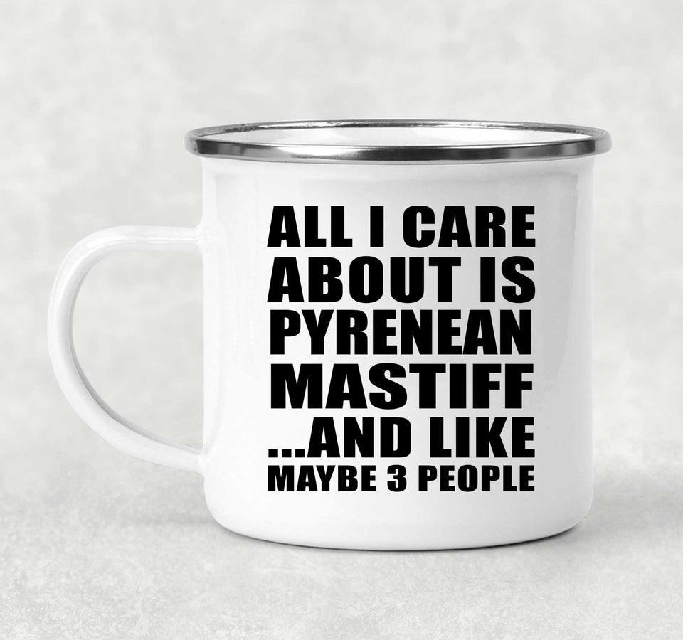 All I Care About Is Pyrenean Mastiff - 12oz Camping Mug