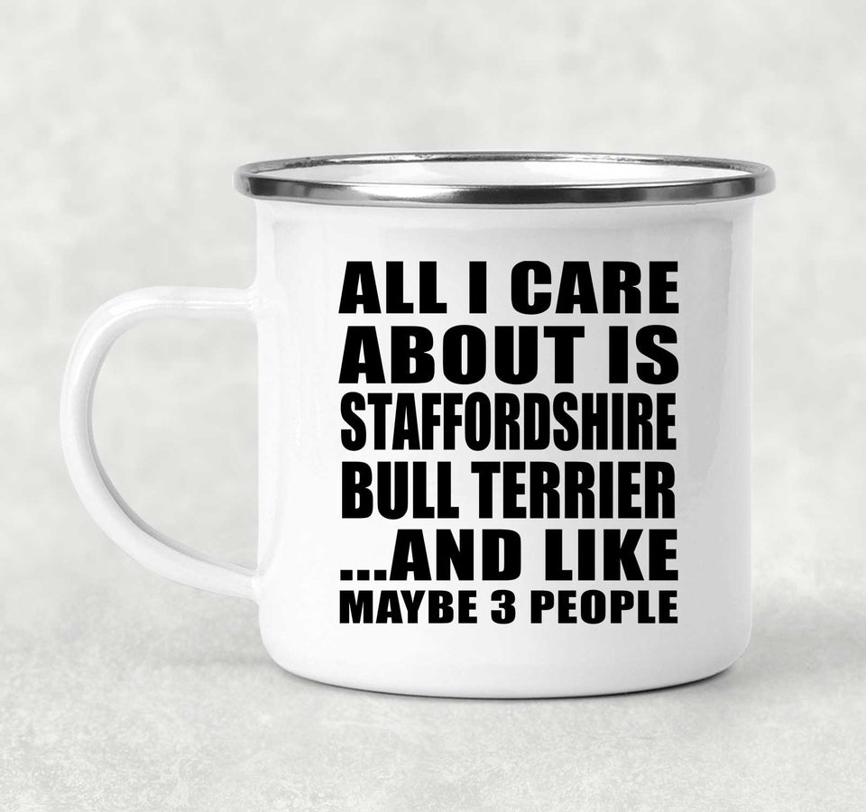 All I Care About Is Staffordshire Bull Terrier - 12oz Camping Mug