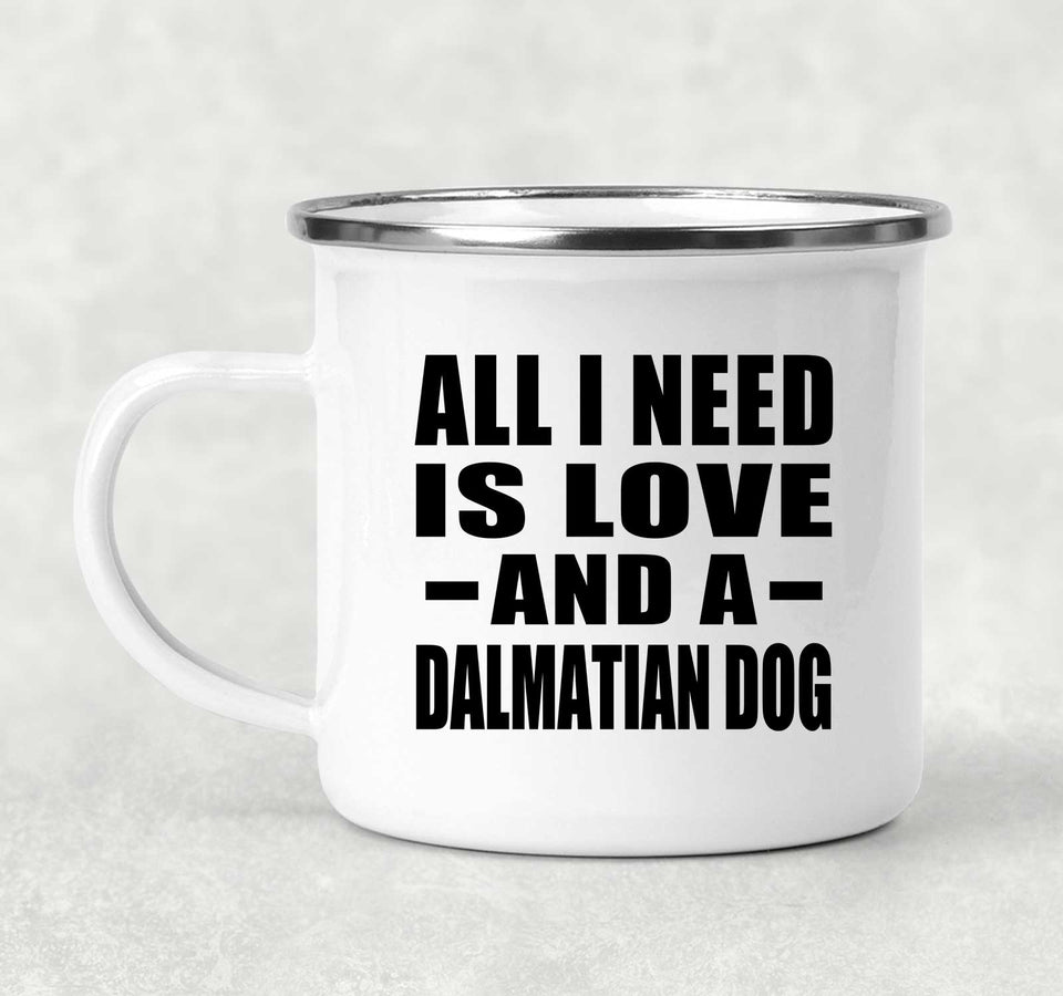 All I Need Is Love And A Dalmatian Dog - 12oz Camping Mug