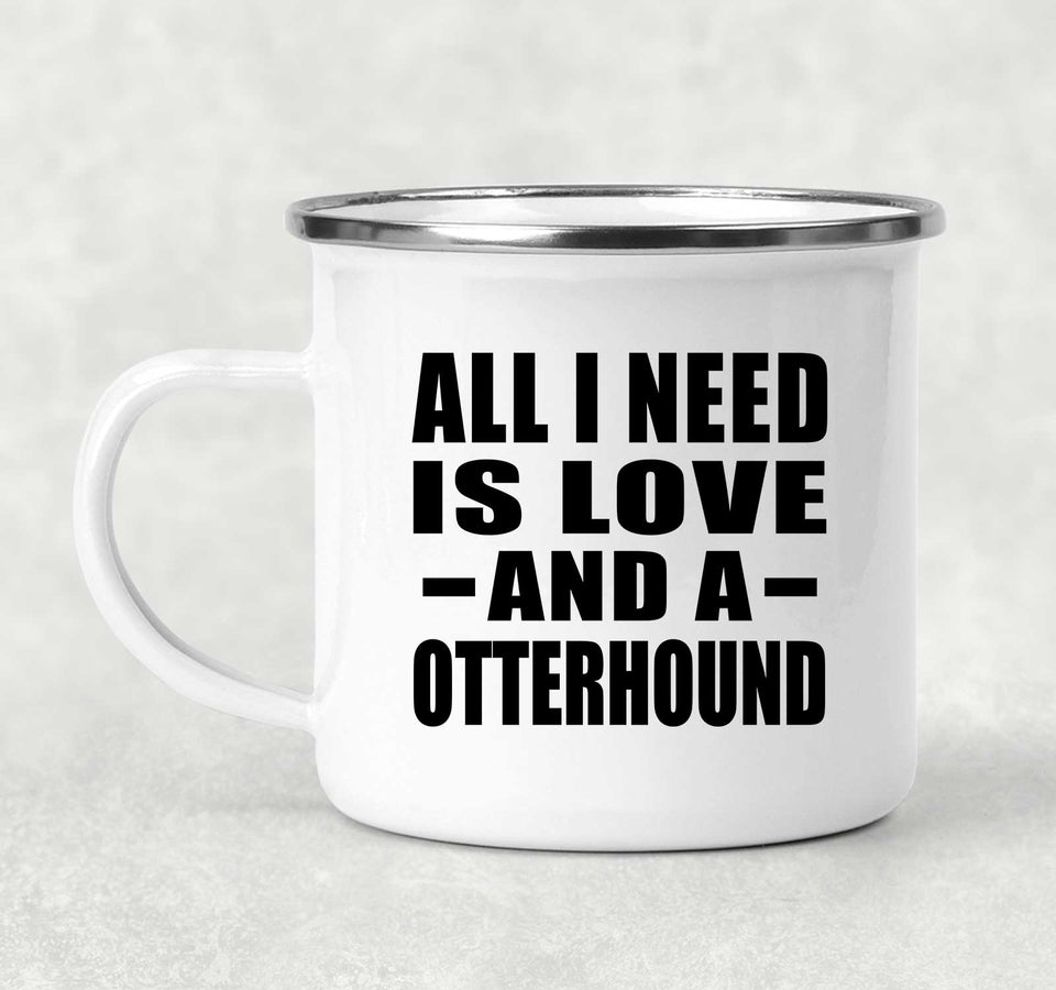 All I Need Is Love And A Otterhound - 12oz Camping Mug