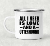 All I Need Is Love And A Otterhound - 12oz Camping Mug