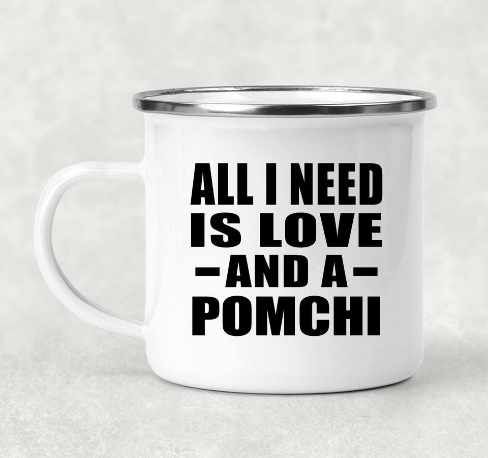 All I Need Is Love And A Pomchi - 12oz Camping Mug