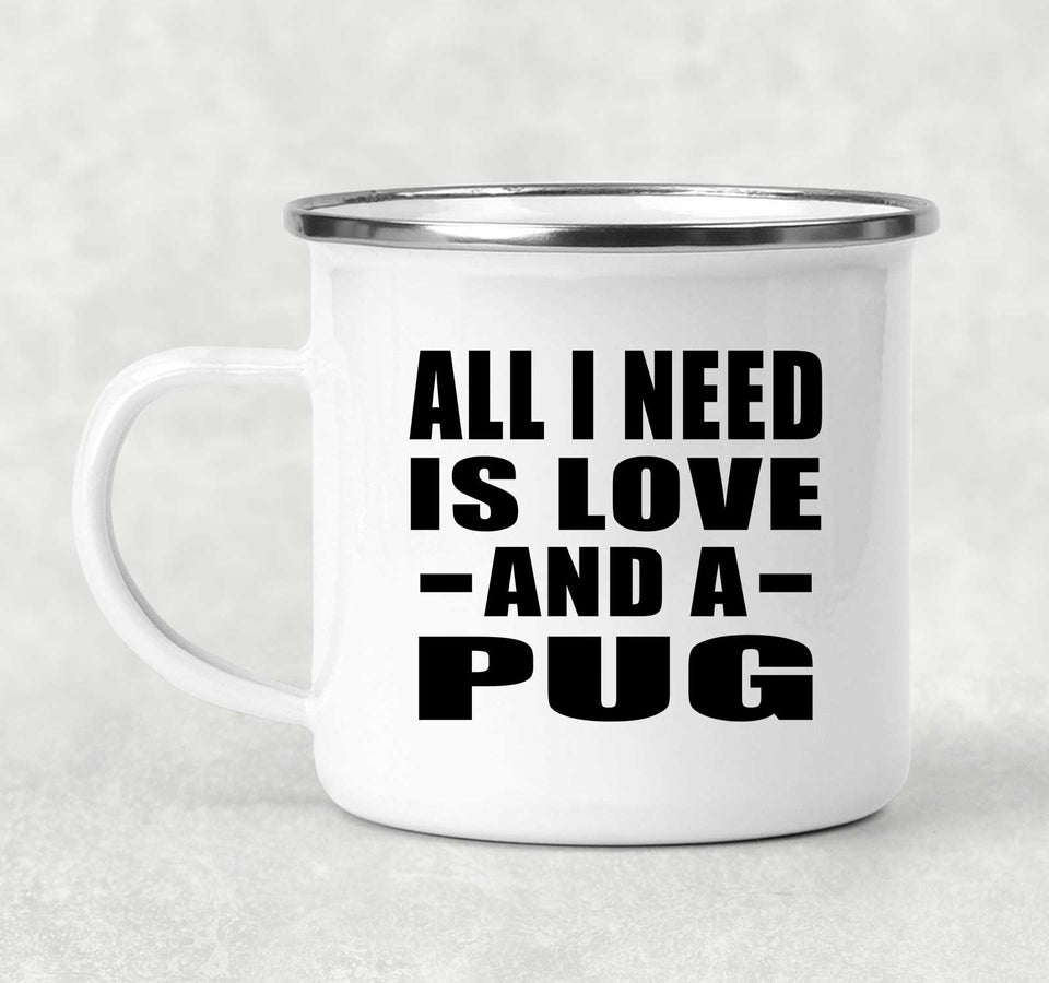 All I Need Is Love And A Pug - 12oz Camping Mug