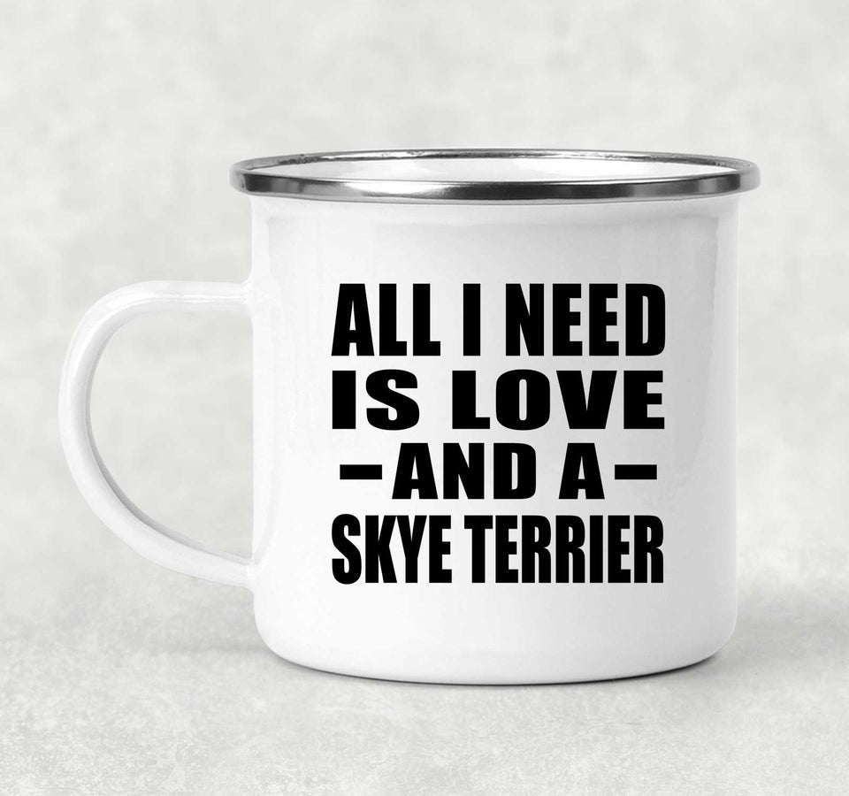 All I Need Is Love And A Skye Terrier - 12oz Camping Mug