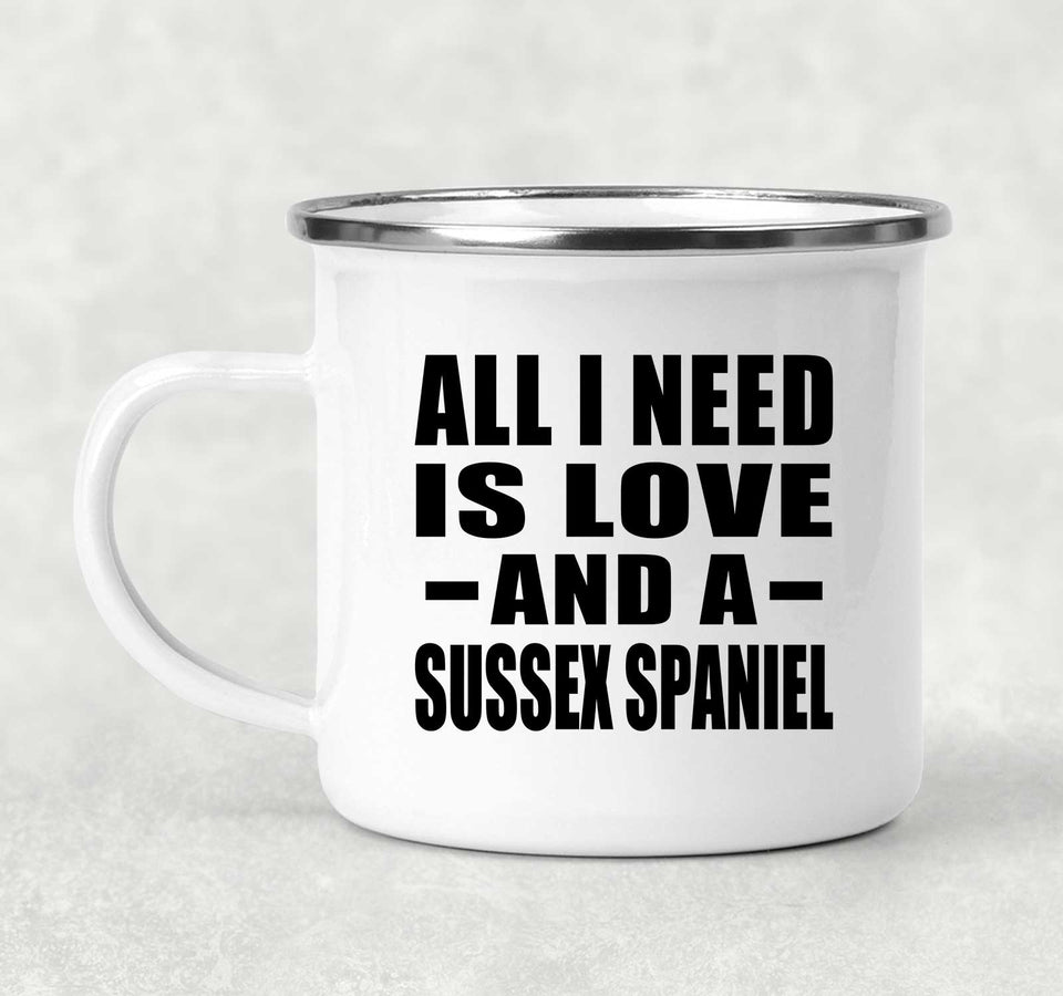 All I Need Is Love And A Sussex Spaniel - 12oz Camping Mug