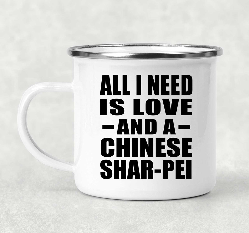 All I Need Is Love And A Chinese Shar-Pei - 12oz Camping Mug