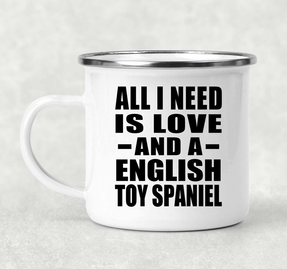 All I Need Is Love And A English Toy Spaniel - 12oz Camping Mug