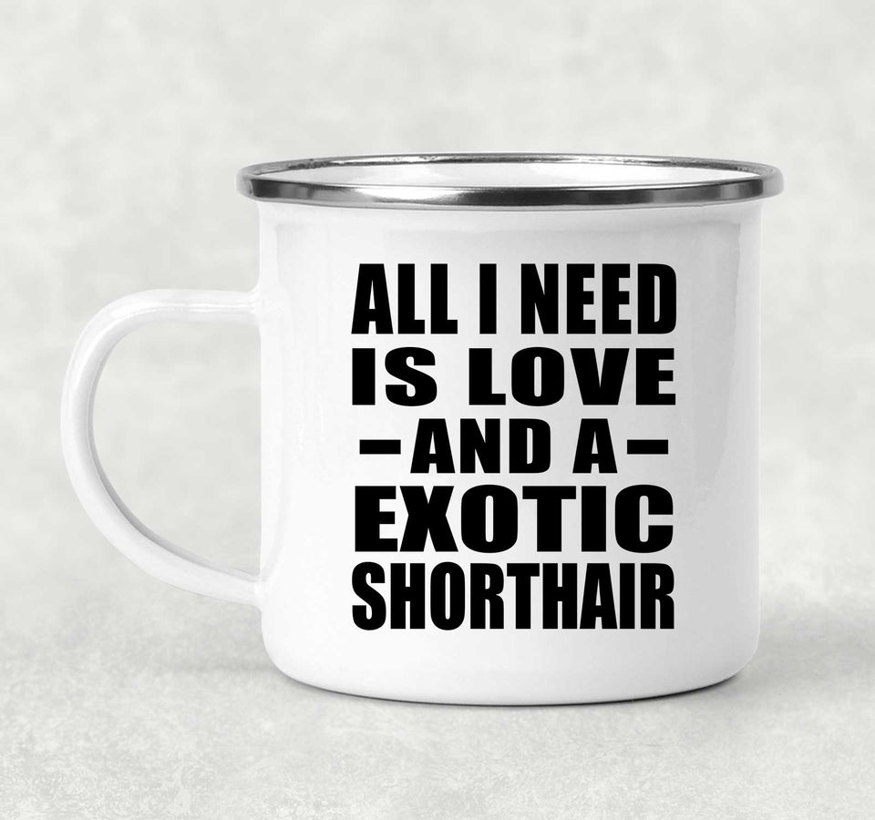 All I Need Is Love And A Exotic Shorthair - 12oz Camping Mug