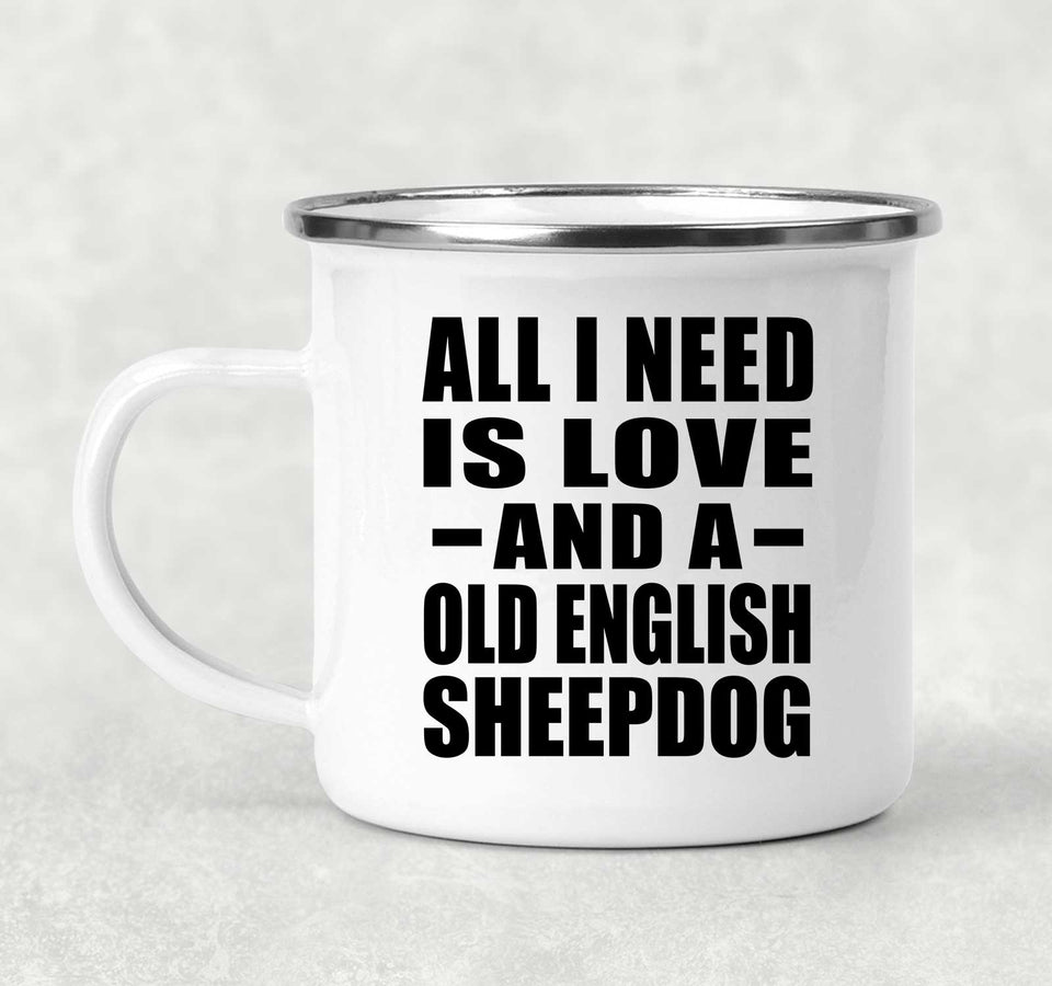 All I Need Is Love And A Old English Sheepdog - 12oz Camping Mug