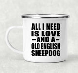All I Need Is Love And A Old English Sheepdog - 12oz Camping Mug