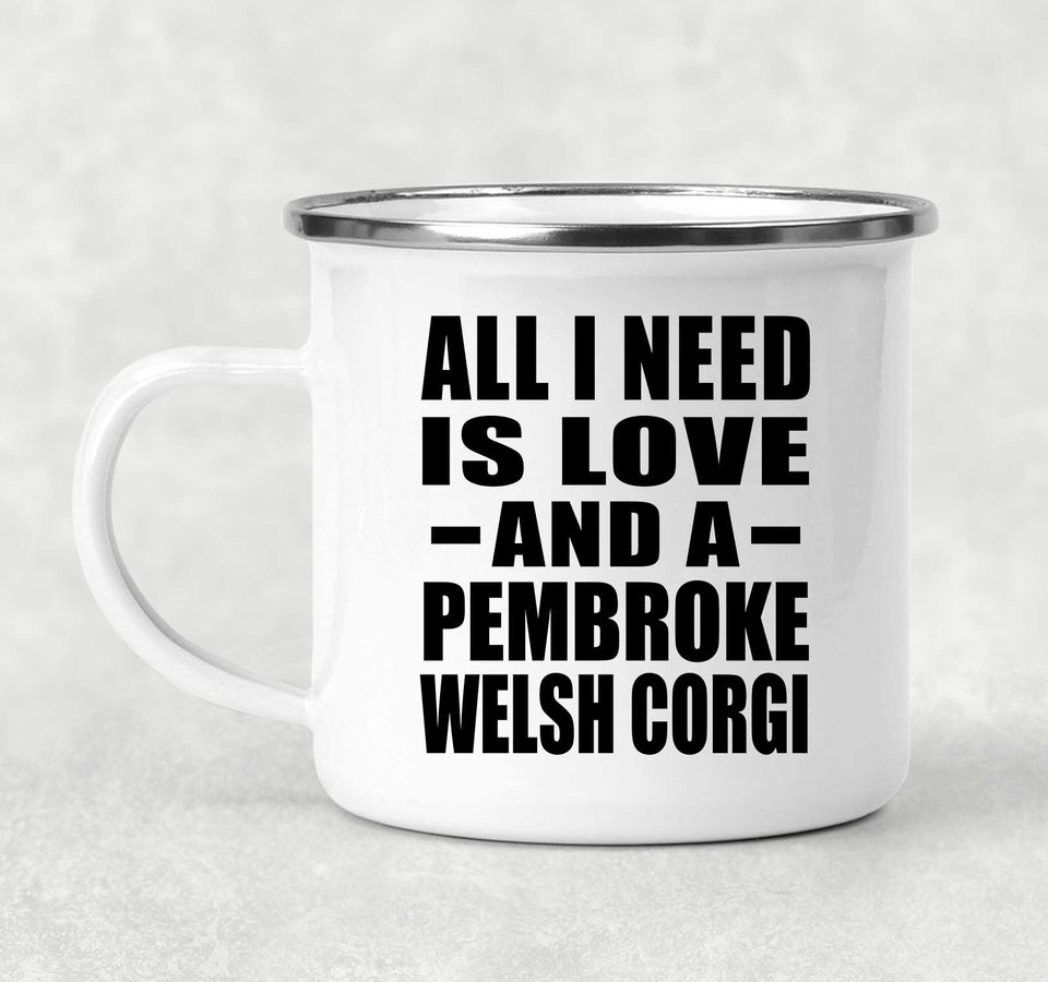 All I Need Is Love And A Pembroke Welsh Corgi - 12oz Camping Mug
