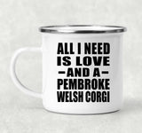 All I Need Is Love And A Pembroke Welsh Corgi - 12oz Camping Mug