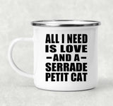All I Need Is Love And A Serrade Petit Cat - 12oz Camping Mug