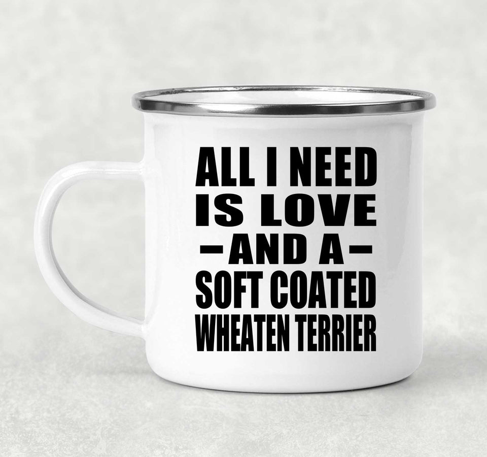 All I Need Is Love And A Soft Coated Wheaten Terrier - 12oz Camping Mug