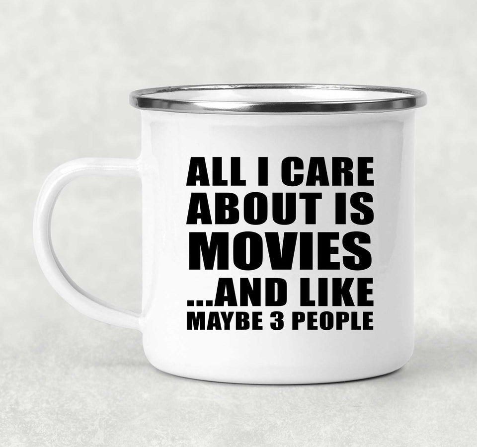 All I Care About Is Movies - 12oz Camping Mug