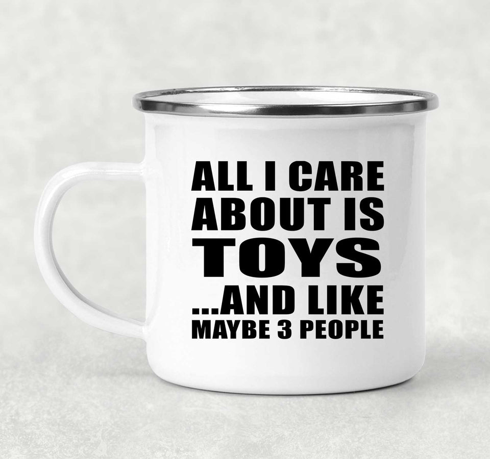 All I Care About Is Toys - 12oz Camping Mug