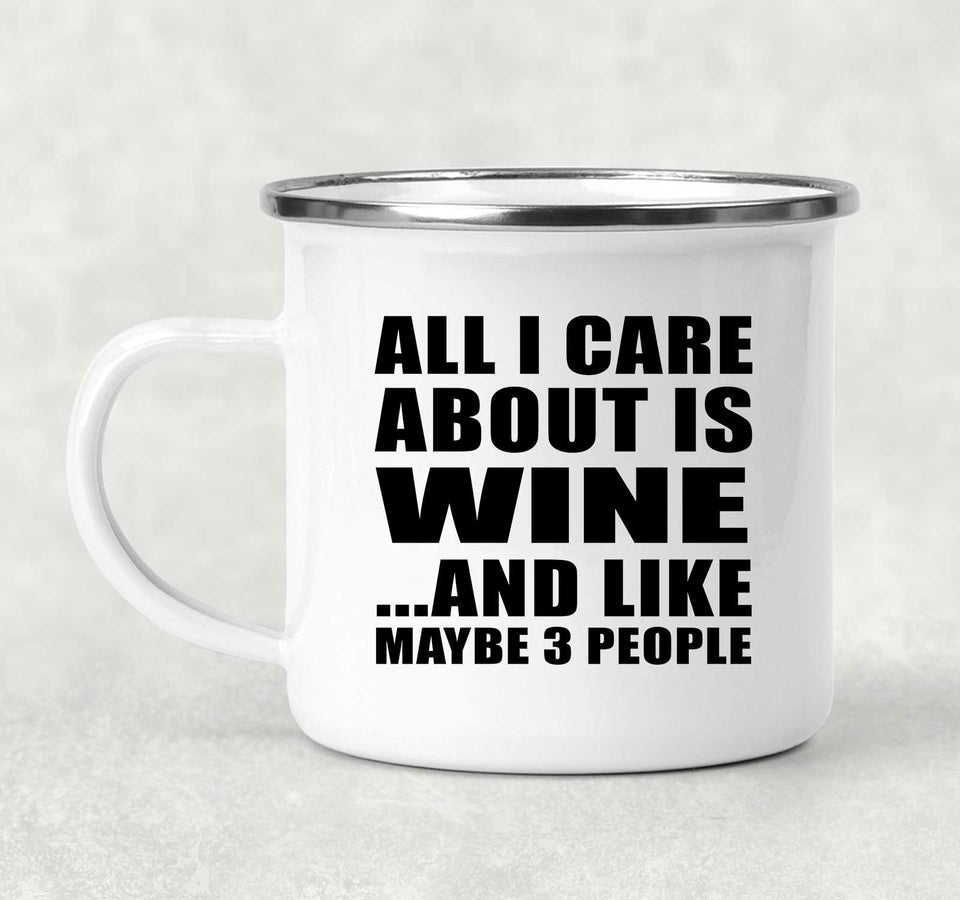 All I Care About Is Wine - 12oz Camping Mug