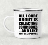 All I Care About Is Collecting Comic Books - 12oz Camping Mug