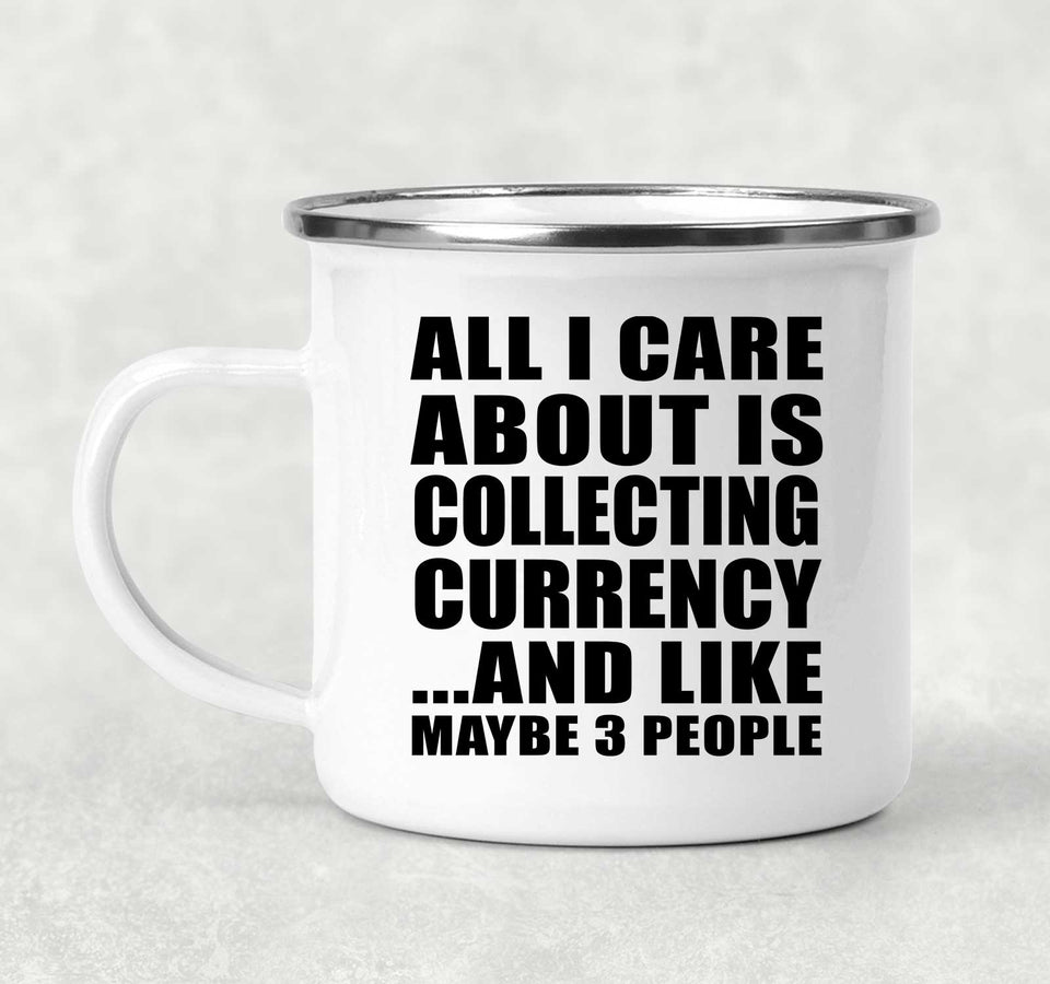 All I Care About Is Collecting Currency - 12oz Camping Mug