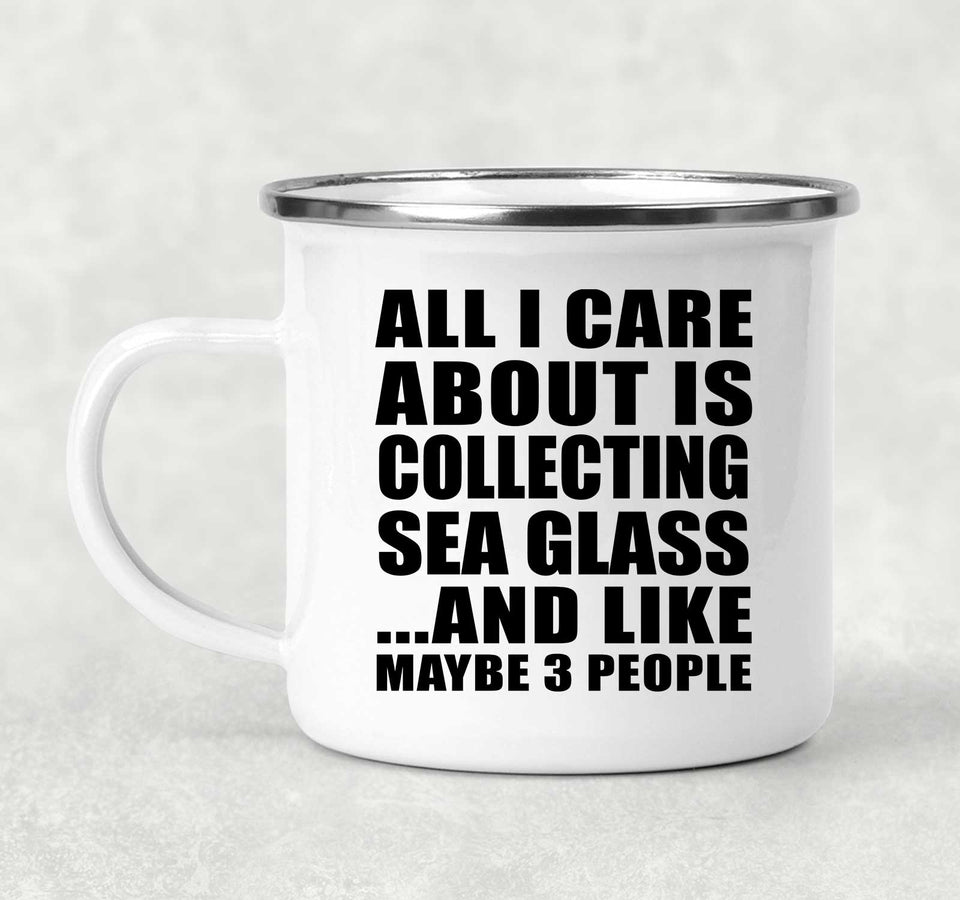 All I Care About Is Collecting Sea Glass - 12oz Camping Mug