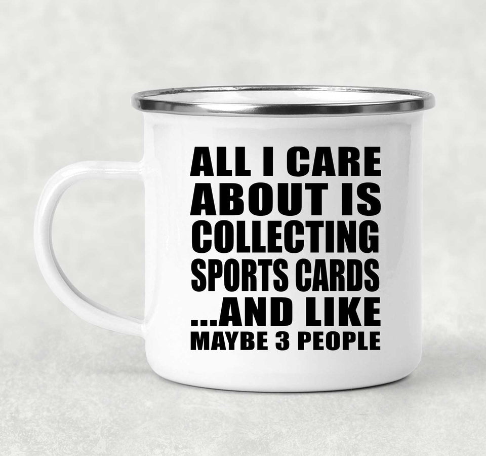 All I Care About Is Collecting Sports Cards - 12oz Camping Mug