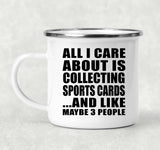 All I Care About Is Collecting Sports Cards - 12oz Camping Mug