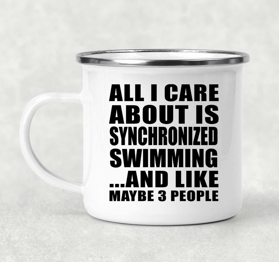 All I Care About Is Synchronized Swimming - 12oz Camping Mug
