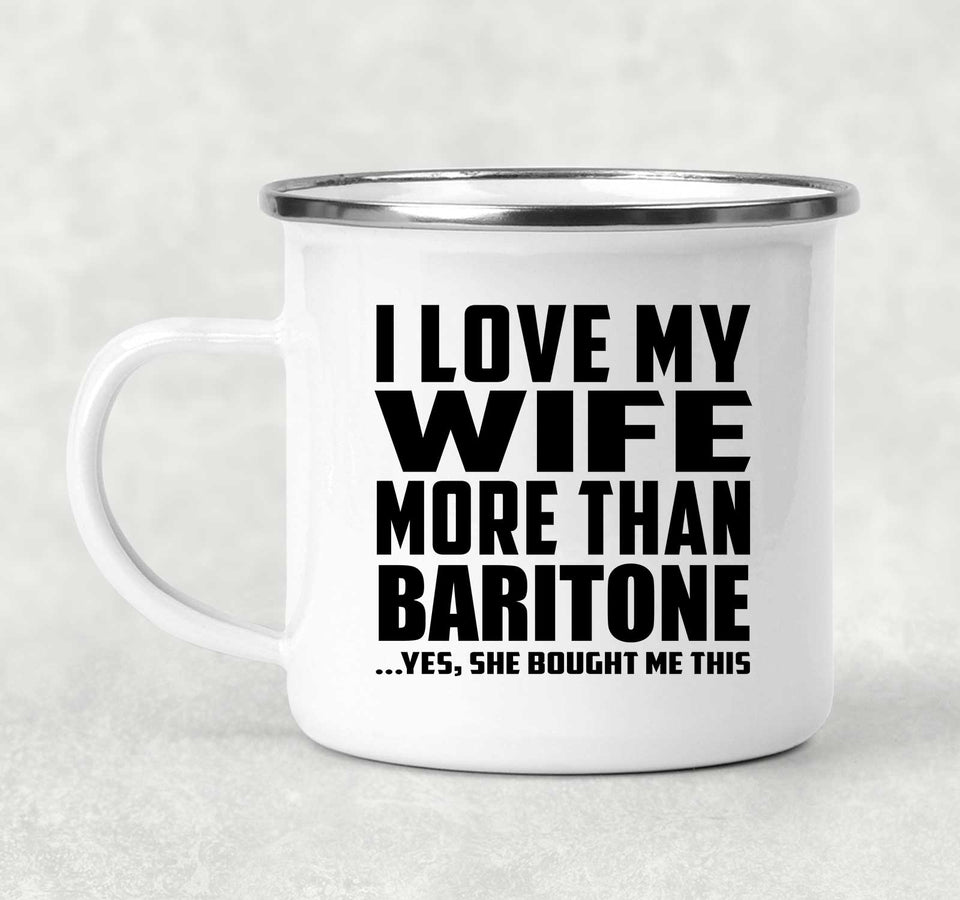 I Love My Wife More Than Baritone - 12oz Camping Mug