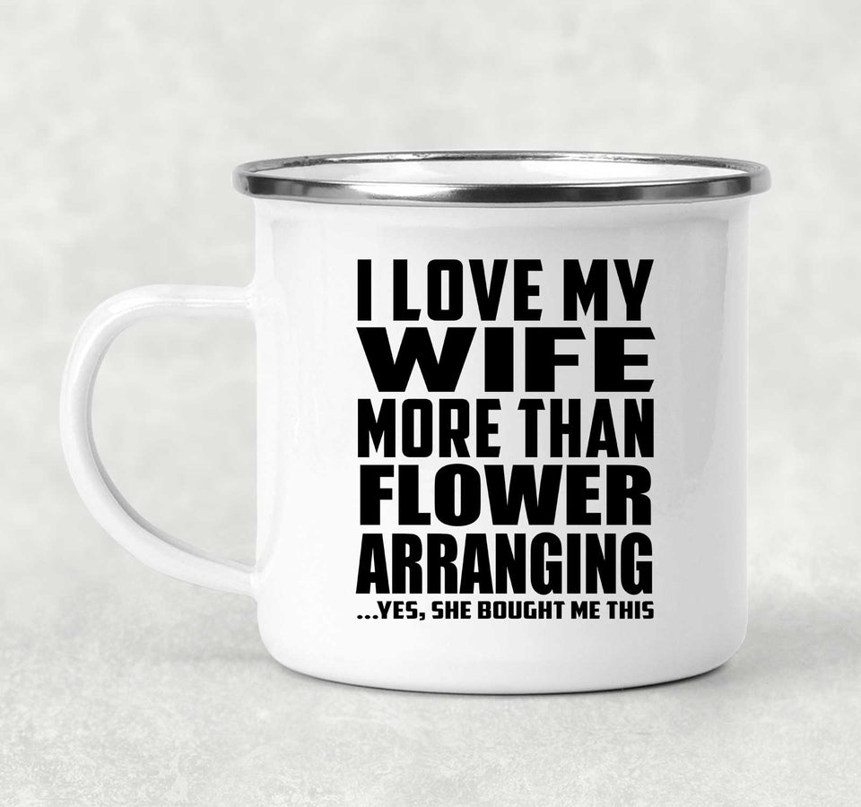 I Love My Wife More Than Flower Arranging - 12oz Camping Mug