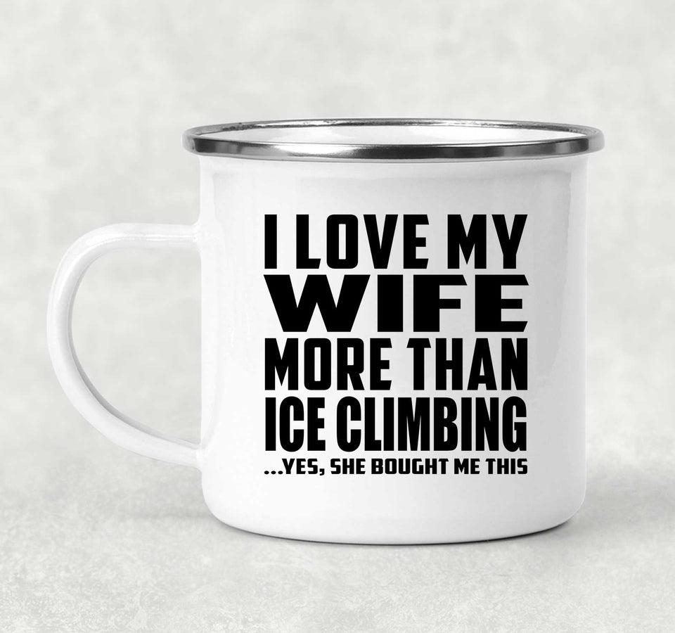I Love My Wife More Than Ice Climbing - 12oz Camping Mug