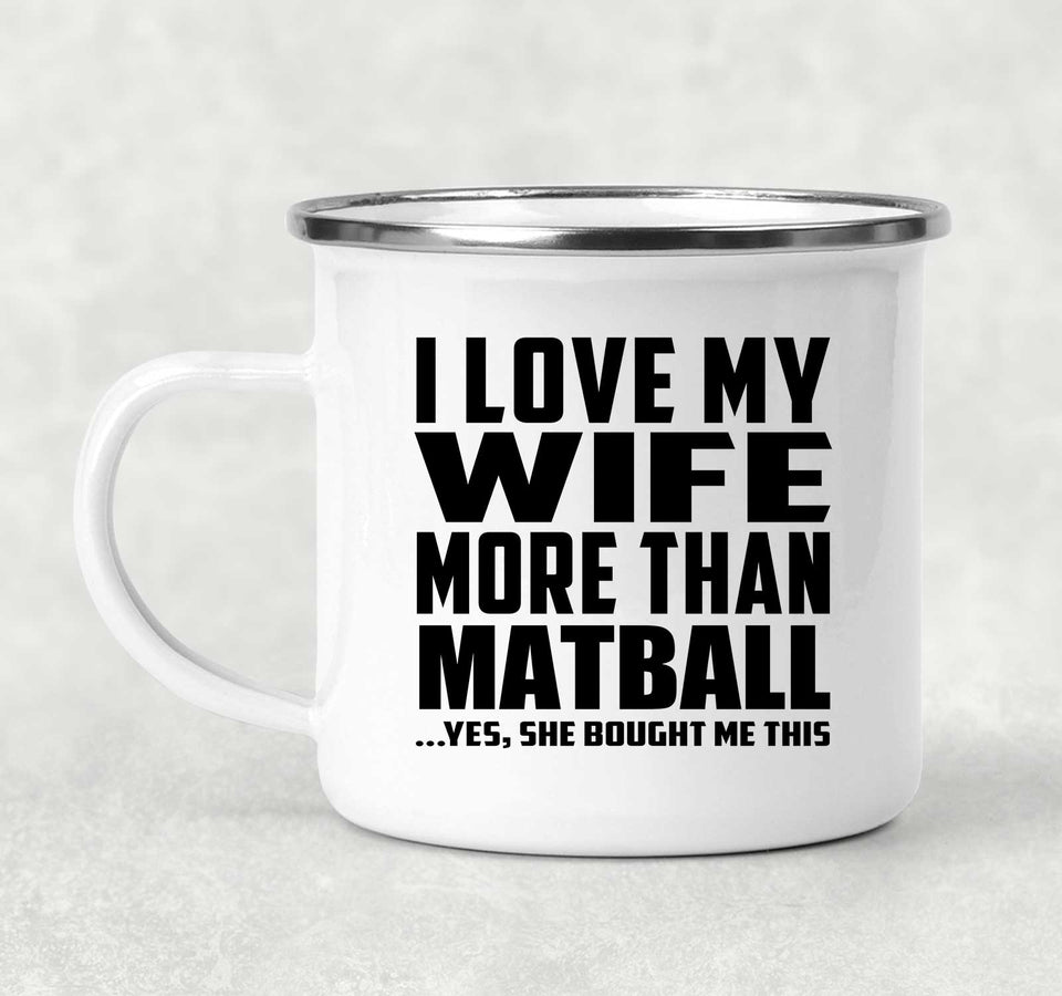 I Love My Wife More Than Matball - 12oz Camping Mug